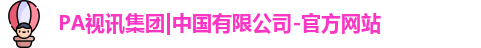 PA视讯集团|中国有限公司-官方网站